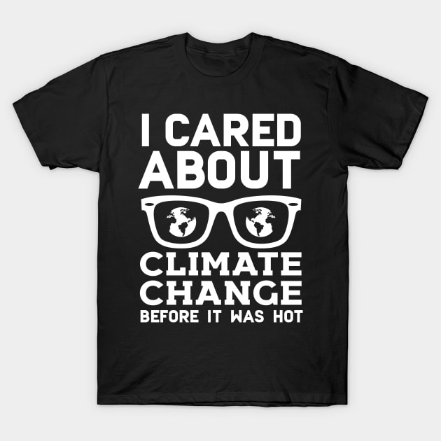 I Cared About Climate Change Before It Was Hot T-Shirt by Eugenex